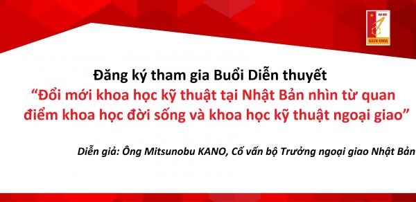 Đăng ký tham gia Buổi Diễn thuyết của ông Mitsunobu KANO, Cố vấn bộ Trưởng ngoại giao Nhật Bản: “Đổi mới khoa học kỹ thuật tại Nhật Bản nhìn từ quan điểm khoa học đời sống và khoa học kỹ thuật ngoại giao”